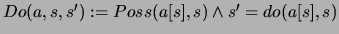 \( Do(a,s,s'):=Poss(a[s],s)\wedge s'=do(a[s],s) \)