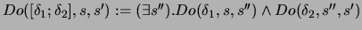 \( Do([\delta _{1};\delta _{2}],s,s'):=(\exists s'').Do(\delta _{1},s,s'')\wedge Do(\delta _{2},s'',s') \)