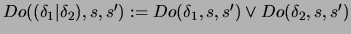 \( Do((\delta _{1}\vert\delta _{2}),s,s'):=Do(\delta _{1},s,s')\vee Do(\delta _{2},s,s') \)