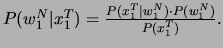 \( P(w^{N}_{1}\vert x^{T}_{1})=\frac{P(x^{T}_{1}\vert w^{N}_{1})\cdot P(w^{N}_{1})}{P(x^{T}_{1})}. \)