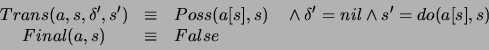 \begin{displaymath}
\begin{array}{cccc}
Trans(a,s,\delta ',s') & \equiv & Poss(a...
... \, \, \, \, \, \, \, \, \, \, \, \, \, \, \, \, &
\end{array}\end{displaymath}