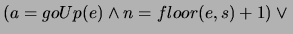 \( (a=goUp(e)\wedge n=floor(e,s)+1)\vee {} \)