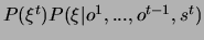 \( P(\xi ^{t})P(\xi \vert o^{1},...,o^{t-1},s^{t}) \)