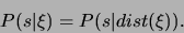 \begin{displaymath}
P(s\vert\xi )=P(s\vert dist(\xi )).\end{displaymath}