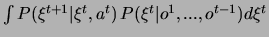 \( \int P(\xi ^{t+1}\vert\xi ^{t},a^{t})\, P(\xi ^{t}\vert o^{1},...,o^{t-1})d\xi ^{t} \)