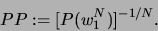 \begin{displaymath}
PP:=[P(w^{N}_{1})]^{-1/N}.\end{displaymath}